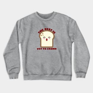 The Best Is Yet To Crumb - Cute Bread Pun Crewneck Sweatshirt